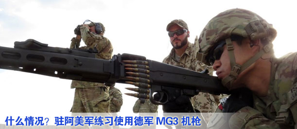 什么情況？駐阿美軍練習(xí)使用德軍MG3機槍